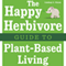 The Happy Herbivore Guide to Plant-Based Living (Unabridged)