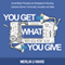 You Get What You Give: Social Media Principles and Strategies for Branding, Customer Service, Community, Innovation, and Sales (Unabridged)