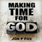 Making Time For God (Bible Commentary & Wisdom) (Unabridged) audio book by Jon P. Fox