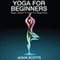 Yoga for Beginners: Basic Guide to Yoga for Beginners (Unabridged) audio book by Jason Scotts