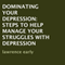 Dominating Your Depression: Steps to Help? Manage Your Struggles with Depression (Unabridged)