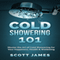 Cold Showering 101: Master the Art of Cold Showering for Your Happiness, Health, & Well-Being (Unabridged) audio book by Scott James