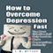 How to Overcome Depression Fast: The Most Effective Self-Help Book to Cure Depression Naturally (Unabridged) audio book by L.W. Wilson