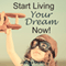 Start Living Your Dream Now: The Pursuit of Self Improvement (Unabridged) audio book by Jessica Marks