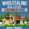 Wholesaling Real Estate: A Beginners Guide (Unabridged) audio book by Brent Driscoll