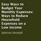 Easy Ways to Budget Your Monthly Expenses: Ways to Reduce Household Expenses on a Low Income (Unabridged) audio book by Sabrina Kendall