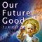 Our Future Good (Unabridged)