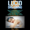 Lucid Dreaming: How to Use Lucid Dreams to Improve Your Confidence, Conquer Your Fears, and Solve Your Problems (Unabridged) audio book by Ken Talley