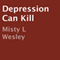 Depression Can Kill (Unabridged) audio book by Misty L. Wesley