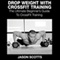 Drop Weight with Crossfit Training: The Ultimate Beginner's Guide to Crossfit Training (Unabridged) audio book by Jason Scotts