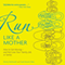 Run like a Mother: How to Get Moving - and Not Lose Your Family, Job, or Sanity (Unabridged)