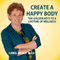 Create a Happy Body: The Golden Keys to a Lifetime of Wellness (Unabridged)