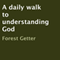 A Daily Walk to Understanding God: Opening Your Eyes to What It Means to Be a Christian (Unabridged) audio book by Forest Getter