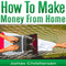 Make Money from Home: The 5 Most Effective Ways to Make Money at Home Starting Tomorrow (Unabridged)