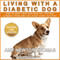Living with a Diabetic Dog: How to Keep Your Dog Healthy, Prevent Common Problems and Avoid Complications (Unabridged)