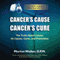 Cancer's Cause, Cancer's Cure: The Truth about Cancer, Its Causes, Cures, and Prevention (Unabridged)