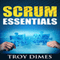 Scrum Essentials: Agile Software Development and Agile Project Management for Project Managers, Scrum Masters, Product Owners, and Stakeholders (Unabridged) audio book by Troy Dimes