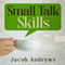 Small Talk Skills: Building Successful Relationships Effortlessly (Unabridged) audio book by Jacob Andrews