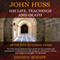 John Huss: His Life, Teachings And Death (Unabridged) audio book by David . Schaff