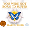 You Were Not Born to Suffer: Love Yourself Back to Inner Peace, Health, Happiness & Fulfillment (Unabridged)