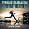 Average to Amazing Triathlon: A Complete Guide to Getting Better Results (Unabridged) audio book by Mariana Correa