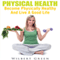 Physical Health: Become Physically Healthy and Live a Good Life (Unabridged) audio book by Wilbert Green