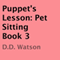 Puppet's Lesson: Pet Sitting Book 3 (Unabridged) audio book by D.D. Watson