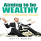 Aiming to Be Wealthy: Tips on Building Weatlh (Unabridged)