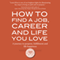 How to Find a Job, Career and Life You Love (2nd Edition): A Journey to Purpose, Fulfillment and Life Happiness (Unabridged)