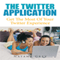 The Twitter Application: Get the Most of Your Twitter Experience (Unabridged)