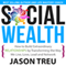 Social Wealth: How to Build Extraordinary Relationships by Transforming the Way We Live, Love, Lead and Network (Unabridged)