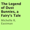 The Legend of Dust Bunnies: A Fairy's Tale (Unabridged)