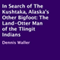In Search of the Kushtaka, Alaska's Other Bigfoot: The Land-Otter Man of the Tlingit Indians (Unabridged)