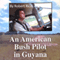 An American Bush Pilot in Guyana (Unabridged)