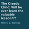 The Greedy Child: Will He Ever Learn the Valuable Lesson??? (Unabridged) audio book by Misty L. Wesley