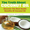 The Truth About Coconut Oil: Discover the Real Health Benefits of Coconut Oil (Unabridged)