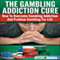 The Gambling Addiction Cure: How to Overcome Gambling Addiction and Problem Gambling for Life (Unabridged)