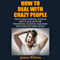 How to Deal with Crazy People: The Ultimate Survival Guide on How to Deal with the Psychopath, Sociopath, Narcissist and Other Disturbed People (Unabridged) audio book by James Wilcox