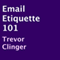 Email Etiquette 101 (Unabridged) audio book by Trevor Clinger