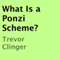 What Is a Ponzi Scheme? (Unabridged) audio book by Trevor Clinger