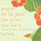 Imagine the Life You'd Love to Live, Then Live It: 52 Inspired Habits and Playful Prompts (Unabridged) audio book by Peg Conley, Maggie Oman Shannon