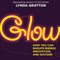 Glow: How You Can Radiate Energy, Innovation, and Success (Unabridged) audio book by Lynda Gratton