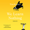 We Learn Nothing: Essays (Unabridged)
