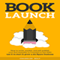 Book Launch: How to Write, Market, & Publish Your First Best-Seller (Unabridged)