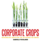 Corporate Crops: Biotechnology, Agriculture, and the Struggle for Control (Unabridged) audio book by Gabriela Pechlaner