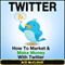 Twitter: How to Market & Make Money with Twitter (Unabridged) audio book by Ace McCloud
