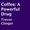 Coffee: A Powerful Drug (Unabridged) audio book by Trevor Clinger