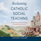 Reclaiming Catholic Social Teaching (Unabridged) audio book by Anthony Esolen