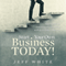Start Your Own Business Today!: Your Guide to Investing in a Business with Guaranteed Success (Unabridged) audio book by Jeff White