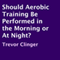 Should Aerobic Training Be Performed in the Morning or at Night? (Unabridged) audio book by Trevor Clinger